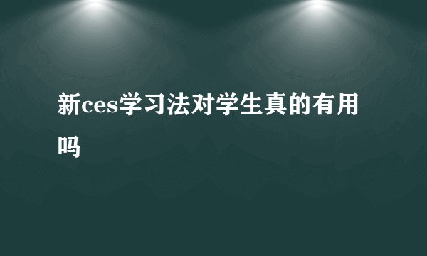 新ces学习法对学生真的有用吗