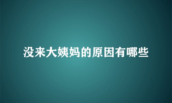 没来大姨妈的原因有哪些