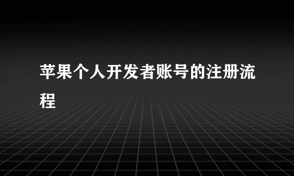 苹果个人开发者账号的注册流程
