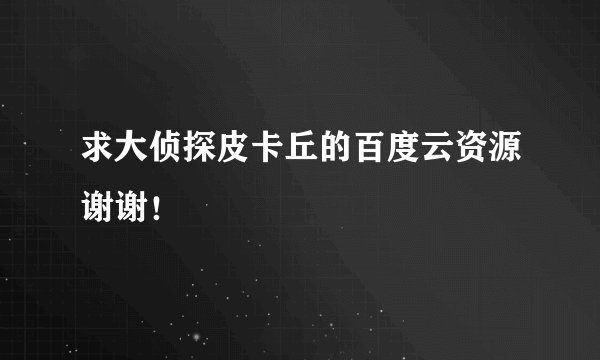 求大侦探皮卡丘的百度云资源谢谢！