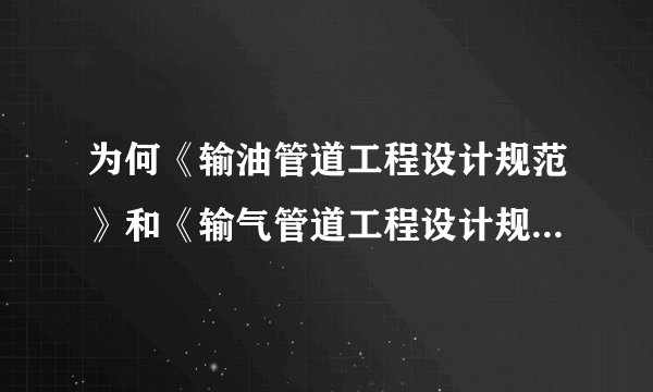 为何《输油管道工程设计规范》和《输气管道工程设计规范》距离建筑物的安全距离不同???