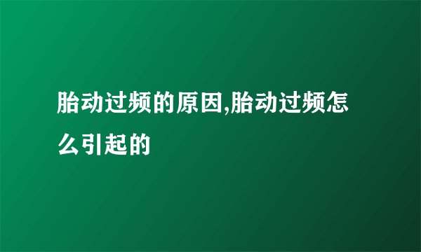 胎动过频的原因,胎动过频怎么引起的