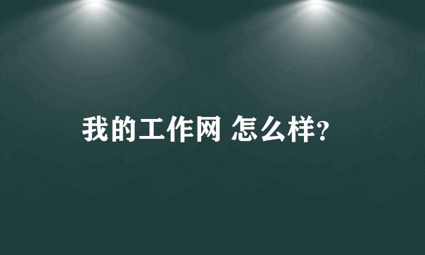 我的工作网 怎么样?