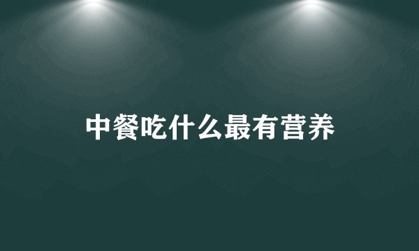 中餐吃什么最有营养
