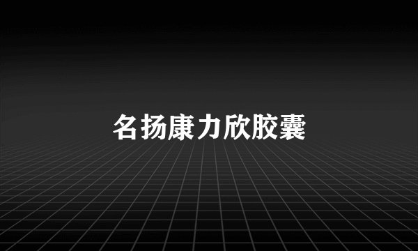 名扬康力欣胶囊
