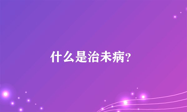 什么是治未病？