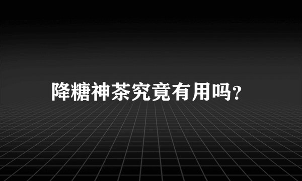 降糖神茶究竟有用吗？