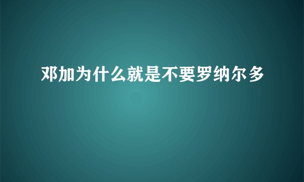 邓加为什么就是不要罗纳尔多