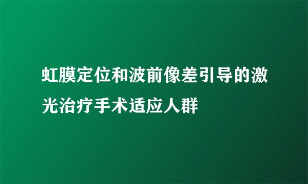 虹膜定位和波前像差引导的激光治疗手术适应人群