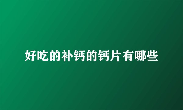 好吃的补钙的钙片有哪些