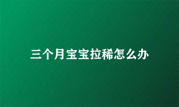 三个月宝宝拉稀怎么办