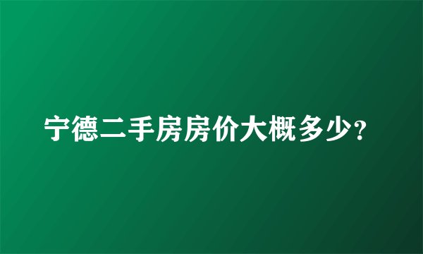 宁德二手房房价大概多少?