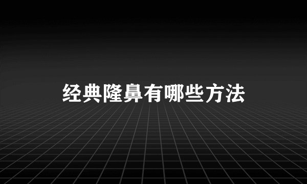 经典隆鼻有哪些方法