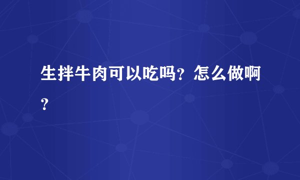 生拌牛肉可以吃吗？怎么做啊？