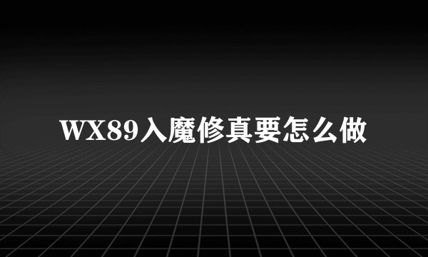 WX89入魔修真要怎么做