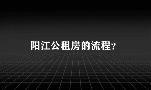 阳江公租房的流程？