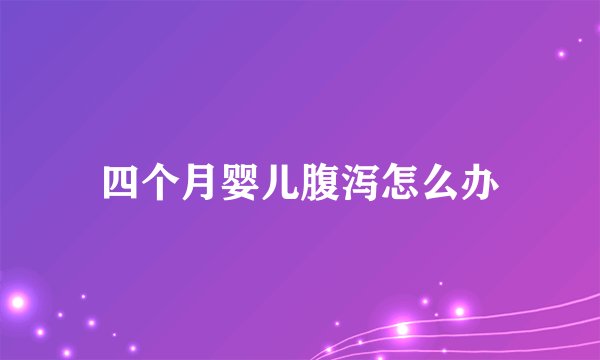 四个月婴儿腹泻怎么办