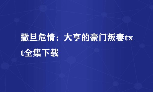 撒旦危情：大亨的豪门叛妻txt全集下载