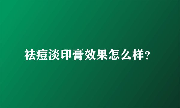 祛痘淡印膏效果怎么样？