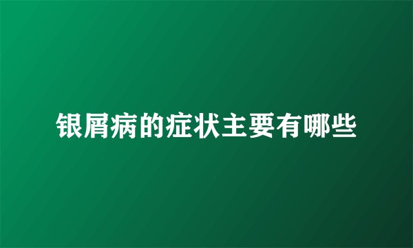 银屑病的症状主要有哪些