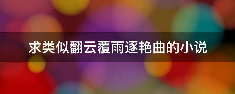 求类似翻云覆雨逐艳曲的小说