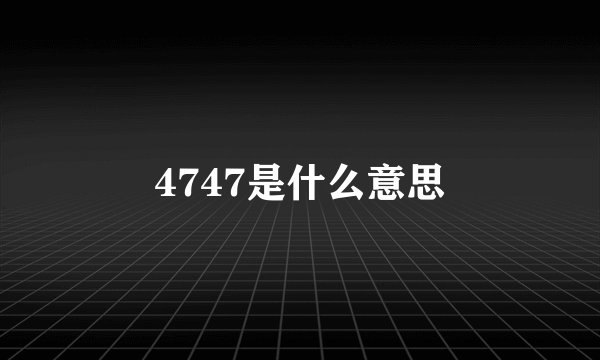 4747是什么意思