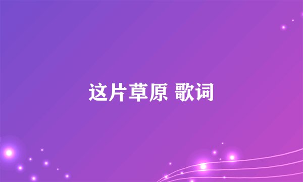 这片草原 歌词