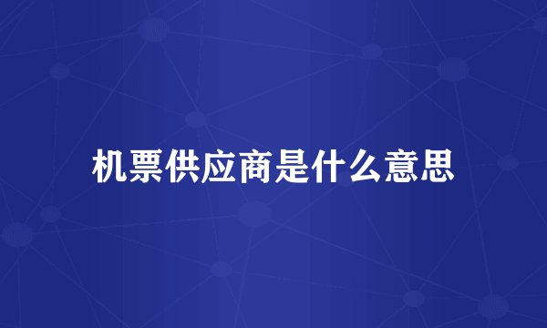 机票供应商是什么意思