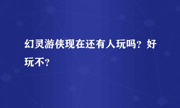 幻灵游侠现在还有人玩吗？好玩不？