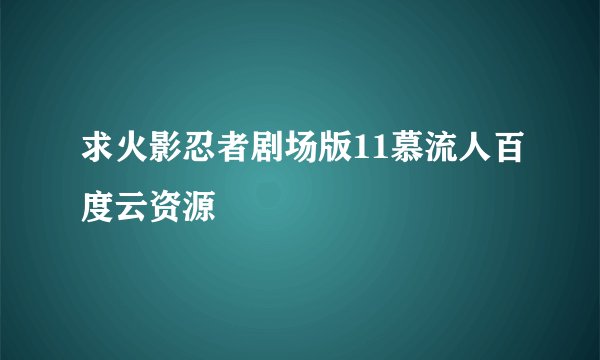 求火影忍者剧场版11慕流人百度云资源