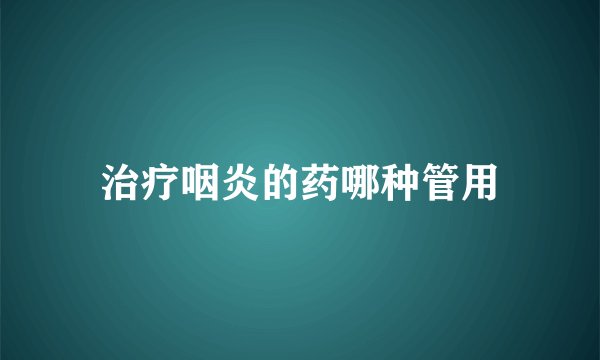 治疗咽炎的药哪种管用