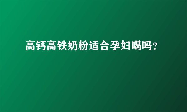 高钙高铁奶粉适合孕妇喝吗？