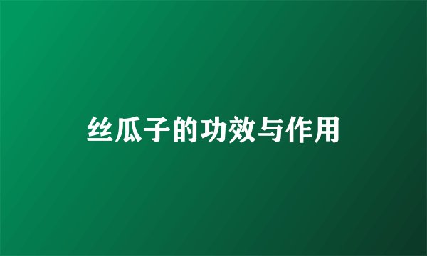丝瓜子的功效与作用