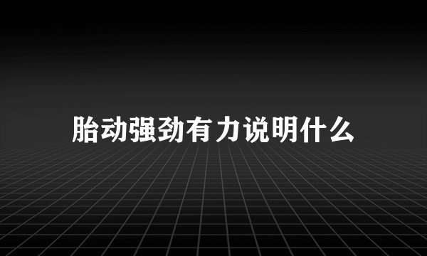 胎动强劲有力说明什么