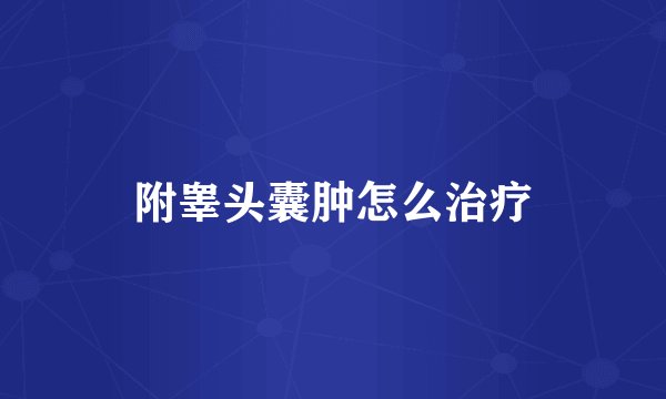 附睾头囊肿怎么治疗