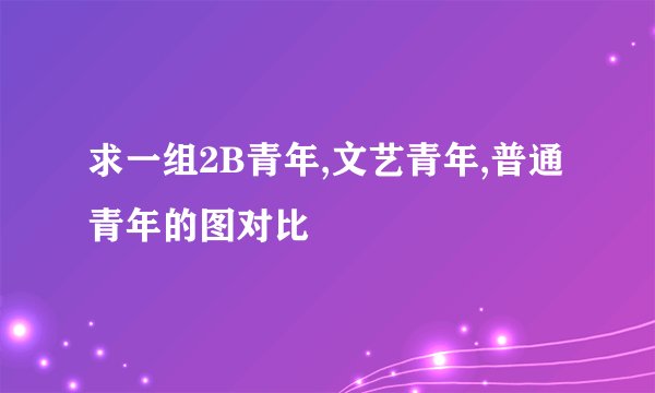 求一组2B青年,文艺青年,普通青年的图对比