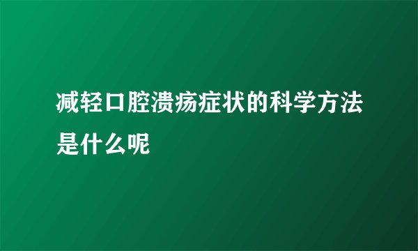 减轻口腔溃疡症状的科学方法是什么呢