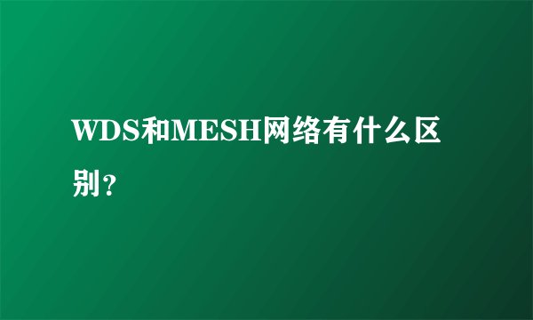 WDS和MESH网络有什么区别?