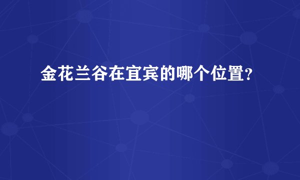 金花兰谷在宜宾的哪个位置？