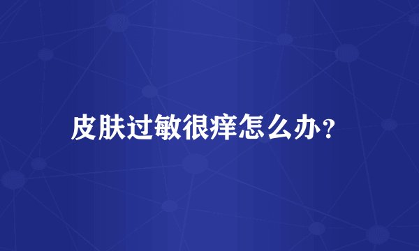 皮肤过敏很痒怎么办？