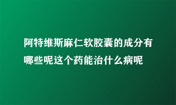 阿特维斯麻仁软胶囊的成分有哪些呢这个药能治什么病呢