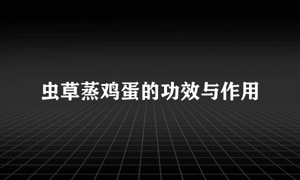 虫草蒸鸡蛋的功效与作用