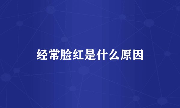 经常脸红是什么原因