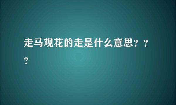走马观花的走是什么意思？？？