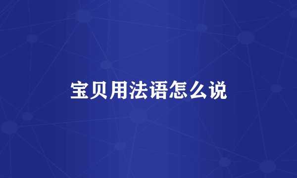 宝贝用法语怎么说