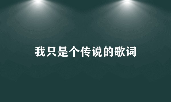 我只是个传说的歌词