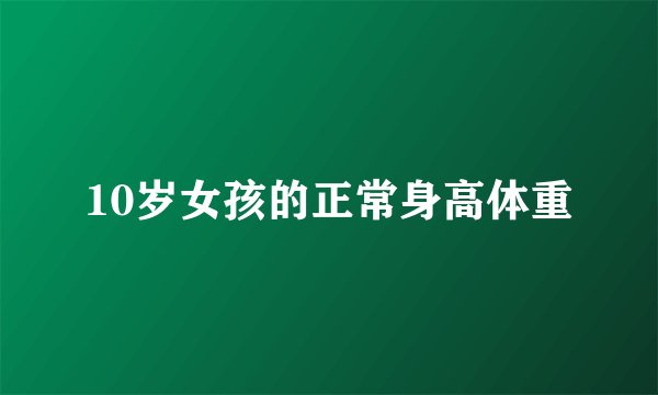 10岁女孩的正常身高体重