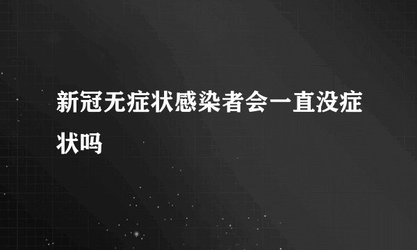 新冠无症状感染者会一直没症状吗