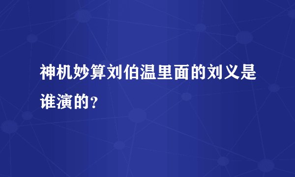 神机妙算刘伯温里面的刘义是谁演的？