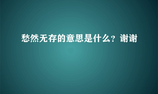 愁然无存的意思是什么？谢谢❤❤
